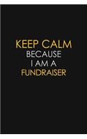 Keep Calm Because I Am A Fundraiser