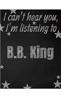 I can't hear you, I'm listening to B.B. King creative writing lined notebook