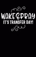 Wake & Pray It's Transfer Day!
