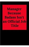 Manager Because Badass Isn't an Official Job Title: Blank Lined Journal Coworker Notebook (Gag Gift for Your Not So Bright Friends and Coworkers)