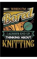 When I'm Bored I Always End Up Thinking Knitting