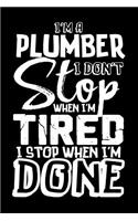 I'm A Plumber I Don't Stop When I'm Tired I Stop When I'm Done!