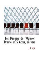 Les Dangers de L'Opinion Drame En 5 Actes, En Vers