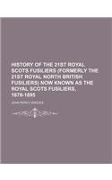 History of the 21st Royal Scots Fusiliers (Formerly the 21st Royal North British Fusiliers) Now Known as the Royal Scots Fusiliers, 1678-1895