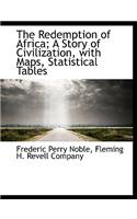 The Redemption of Africa; A Story of Civilization, with Maps, Statistical Tables