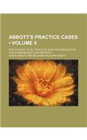 Abbott's Practice Cases (Volume 5); With a Digest of All Points of Practice Embraced in the Standard New York Reports