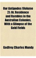 Our Antipodes (Volume 2); Or, Residence and Rambles in the Australian Colonies. with a Glimpse of the Gold Fields