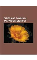 Cities and Towns in Jalpaiguri District: Jalpaiguri, Alipurduar, Dhupguri, Malbazar, Mainaguri, Jaigaon, Falakata, Binnaguri, Hasimara, Chalsa(English)