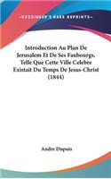 Introduction Au Plan de Jerusalem Et de Ses Faubourgs, Telle Que Cette Ville Celebre Existait Du Temps de Jesus-Christ (1844)