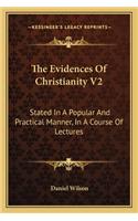 The Evidences Of Christianity V2: Stated In A Popular And Practical Manner, In A Course Of Lectures(English)