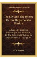 The Lily And The Totem; Or The Huguenots In Florida