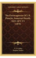 The Extravaganzas of J. R. Planche, Somerset Herald, 1825-1871 V5 (1879)