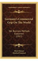 Germany's Commercial Grip on the World: Her Business Methods Explained (1917)