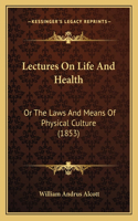 Lectures On Life And Health: Or The Laws And Means Of Physical Culture (1853)(English)