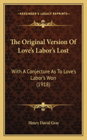 Original Version of Love's Labor's Lost: With a Conjecture as to Love's Labor's Won (1918)