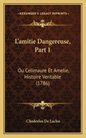 L'amitie Dangereuse, Part 1: Ou Celimaure Et Amelie, Histoire Veritable (1786)