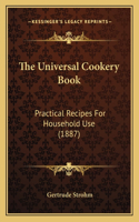 The Universal Cookery Book: Practical Recipes For Household Use (1887)