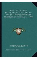 Der Einfluss Der Franzosischen Revolution Auf Den Wortschatz Der Franzosischen Sprache (1908): (German)
