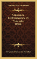 Conferencia Centroamericana De Washington (1908): (Spanish)