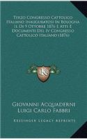 Terzo Congresso Cattolico Italiano Inauguratosi In Bologna Il Di 9 Ottobre 1876 E Atti E Documenti Del Iv Congresso Cattolico Italiano (1876)