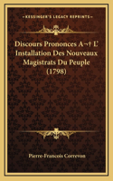 Discours Prononces A L' Installation Des Nouveaux Magistrats Du Peuple (1798): (French)
