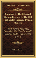 Memoirs Of The Life And Gallant Exploits Of The Old Highlander, Sergeant Donald Macleod: Who Having Returned, Wounded, With The Corpse Of General Wolfe, From Quebec (1791)(English)