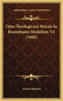 Opus Theologicum Morale In Busembaum Medullam V6 (1900)