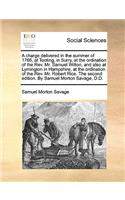 A charge delivered in the summer of 1766, at Tooting, in Surry, at the ordination of the Rev. Mr. Samuel Wilton, and also at Lymington in Hampshire, at the ordination of the Rev. Mr. Robert Rice. The second edition. By Samuel Morton Savage, D.D.