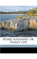 Home Sunshine; Or, Family Life