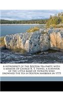 A Retrospect of the Boston Tea-Party, with a Memoir of George R. T. Hewes, a Survivor of the Little Band of Patriots Who Drowned the Tea in Boston Harbour in 1773