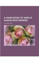 A Hand-Book of Anglo-Saxon Root-Words; In Three Parts: (English)