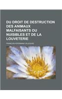 Du Droit de Destruction Des Animaux Malfaisants Ou Nuisibles Et de La Louveterie