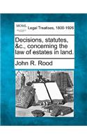 Decisions, Statutes, &C., Concerning the Law of Estates in Land.
