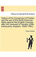 History of the Conspiracy of Pontiac, and the War of the North American Tribes Against the English Colonies After the Conquest of Canada. [With Introductory Chapters. 1608-1769.]