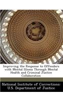 Improving the Response to Offenders with Mental Illness Through Mental Health and Criminal Justice Collaboration