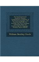 The Practical French Accidence: Being a Comprehensive Grammar of the French Language; With Practical Exercises for Writing, and Very Complete and Simp
