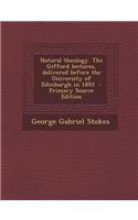 Natural Theology. the Gifford Lectures, Delivered Before the University of Edinburgh in 1893: (English)