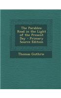 Parables: Read in the Light of the Present Day: Read in the Light of the Present Day