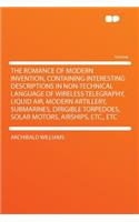 The Romance of Modern Invention, Containing Interesting Descriptions in Non-Technical Language of Wireless Telegraphy, Liquid Air, Modern Artillery, Submarines, Dirigible Torpedoes, Solar Motors, Airships, Etc., Etc