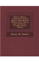 Electric Motors, Continuous Current Motors and Induction Motors: Their Theory and Constuction - Primary Source Edition: Their Theory and Constuction - Primary Source Edition