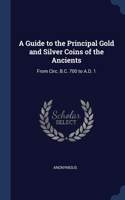 A Guide to the Principal Gold and Silver Coins of the Ancients