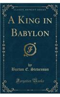 A King in Babylon (Classic Reprint)