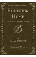 Roderick Hume: The Story of a New York Teacher (Classic Reprint)