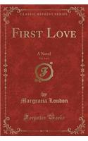 First Love, Vol. 3 of 3: A Novel (Classic Reprint): A Novel (Classic Reprint)