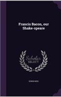Francis Bacon, our Shake-speare: (English)
