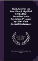 Liturgy of the New Church Signified by the New Jerusalem in the Revelation; Prepared by Order of the General Conference