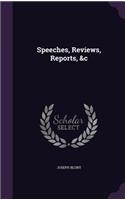 Speeches, Reviews, Reports, &C