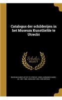 Catalogus Der Schilderijen in Het Museum Kunstliefde Te Utrecht