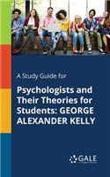 Study Guide for Psychologists and Their Theories for Students: George Alexander Kelly