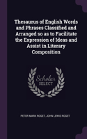 Thesaurus of English Words and Phrases Classified and Arranged so as to Facilitate the Expression of Ideas and Assist in Literary Composition